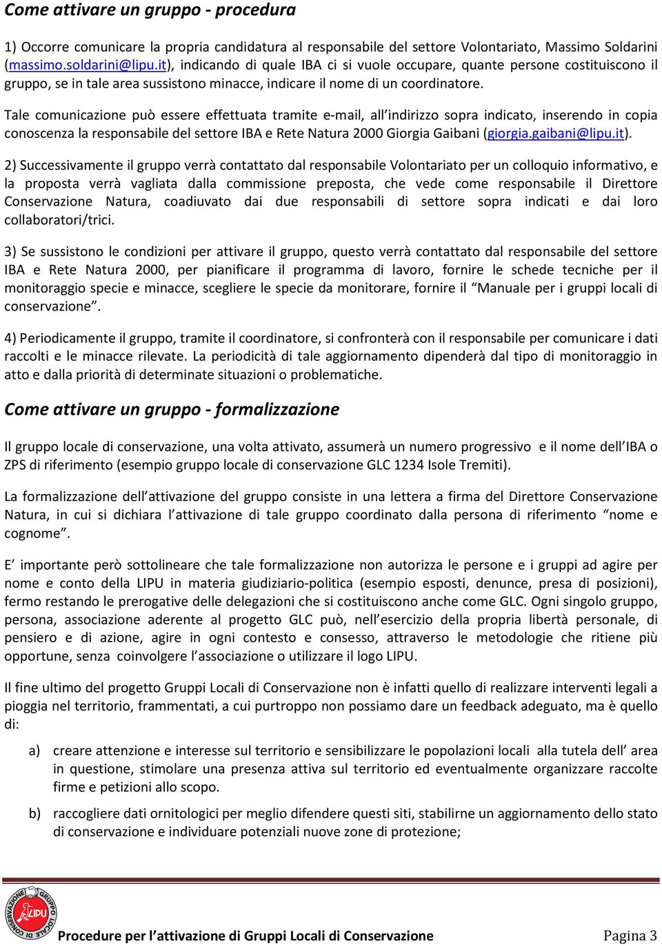 Tale comunicazione può essere effettuata tramite e-mail, all indirizzo sopra indicato, inserendo in copia conoscenza la responsabile del settore IBA e Rete Natura 2000 Giorgia Gaibani (giorgia.