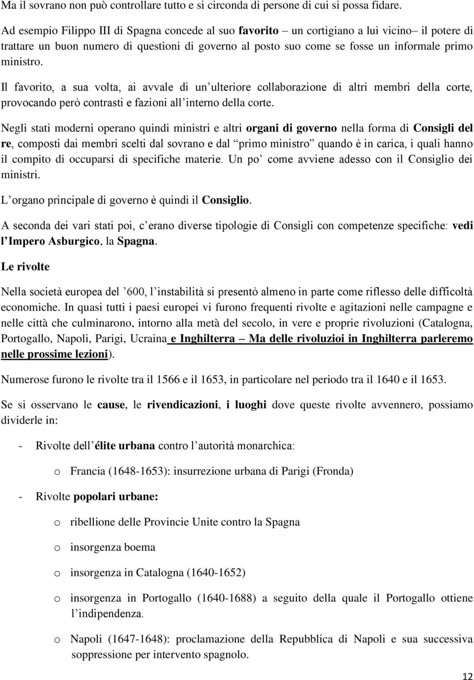 Il favorito, a sua volta, ai avvale di un ulteriore collaborazione di altri membri della corte, provocando però contrasti e fazioni all interno della corte.