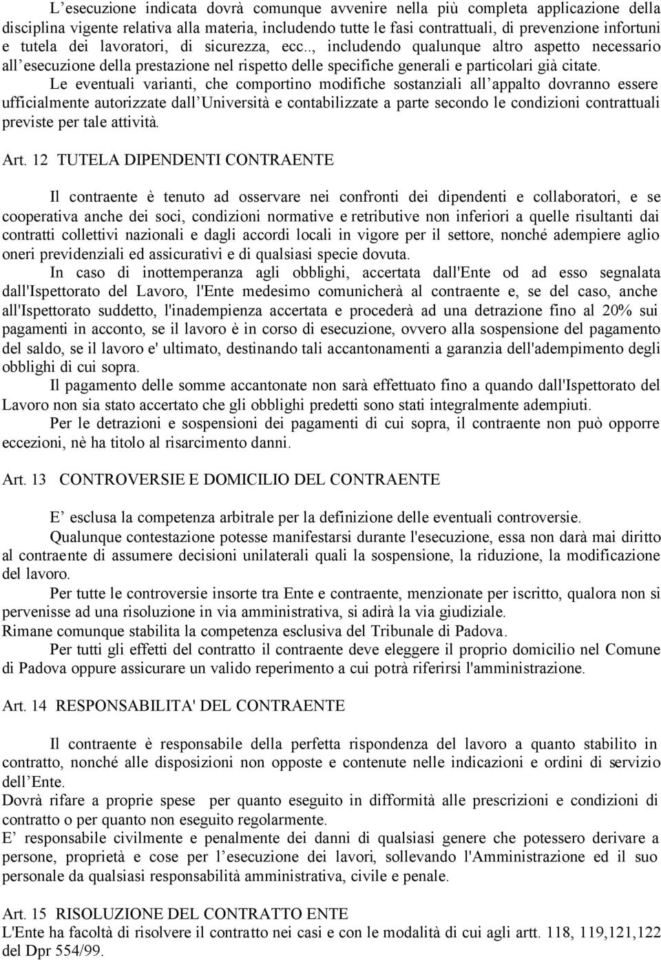 Le eventuali varianti, che comportino modifiche sostanziali all appalto dovranno essere ufficialmente autorizzate dall Università e contabilizzate a parte secondo le condizioni contrattuali previste