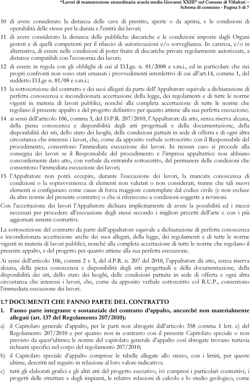 In carenza, e/o in alternativa, di essere nelle condizioni di poter fruire di discariche private regolarmente autorizzate, a distanze compatibili con l'economia dei lavori; 12 di essere in regola con