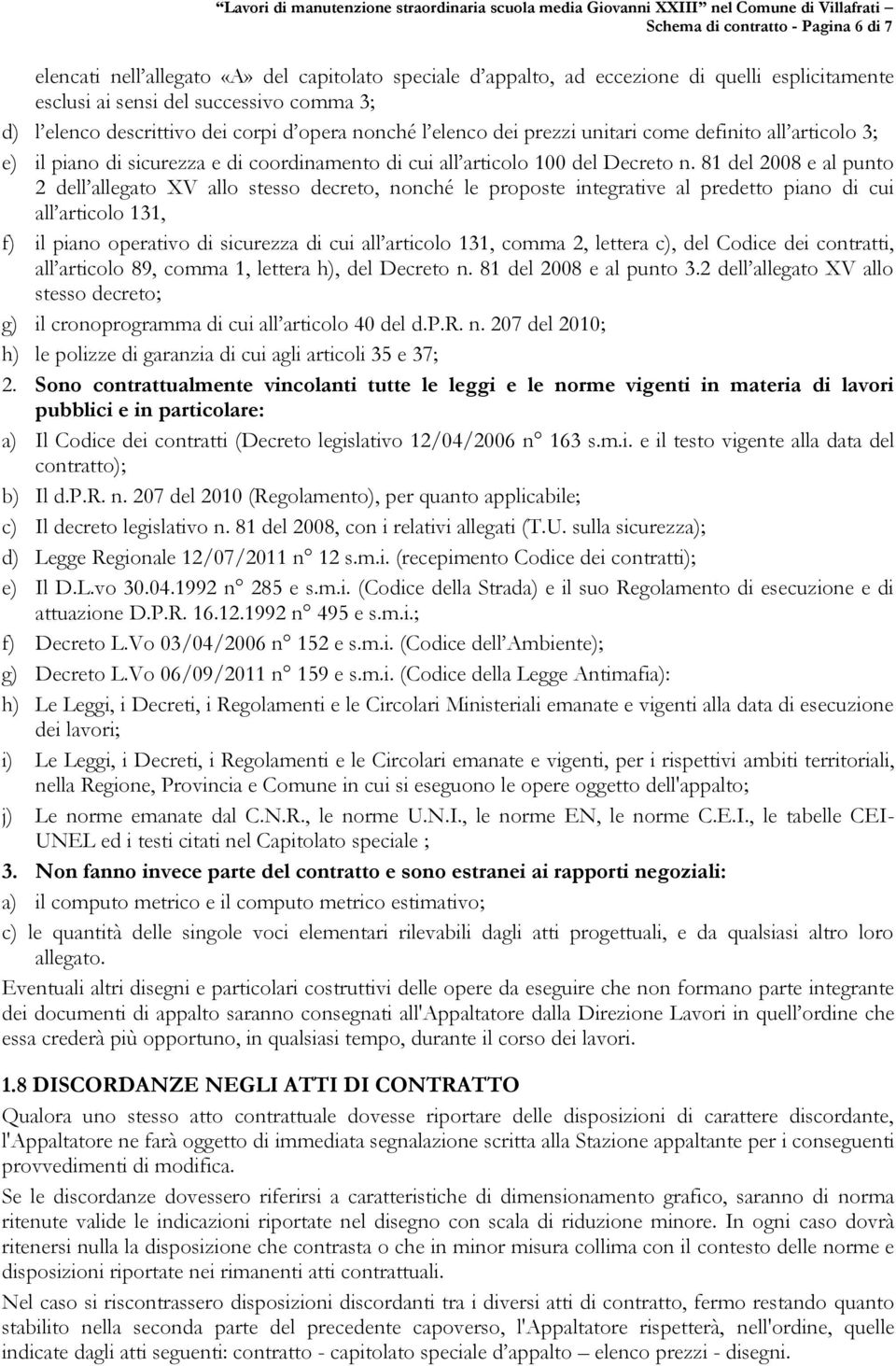 81 del 2008 e al punto 2 dell allegato XV allo stesso decreto, nonché le proposte integrative al predetto piano di cui all articolo 131, f) il piano operativo di sicurezza di cui all articolo 131,