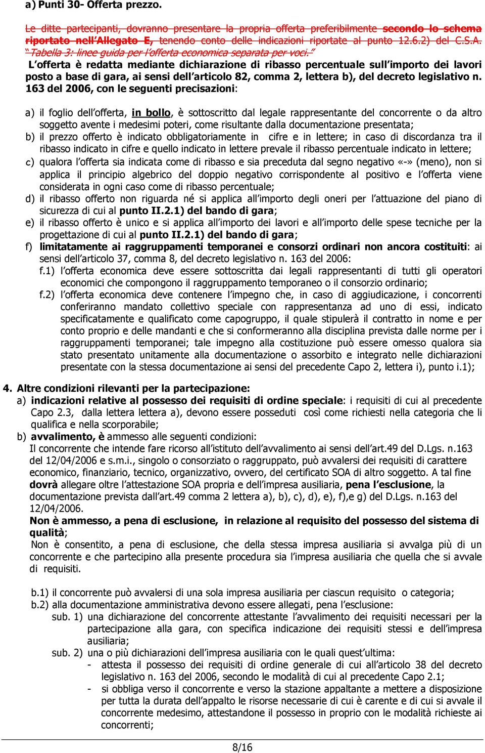 L offerta è redatta mediante dichiarazione di ribasso percentuale sull importo dei lavori posto a base di gara, ai sensi dell articolo 82, comma 2, lettera b), del decreto legislativo n.