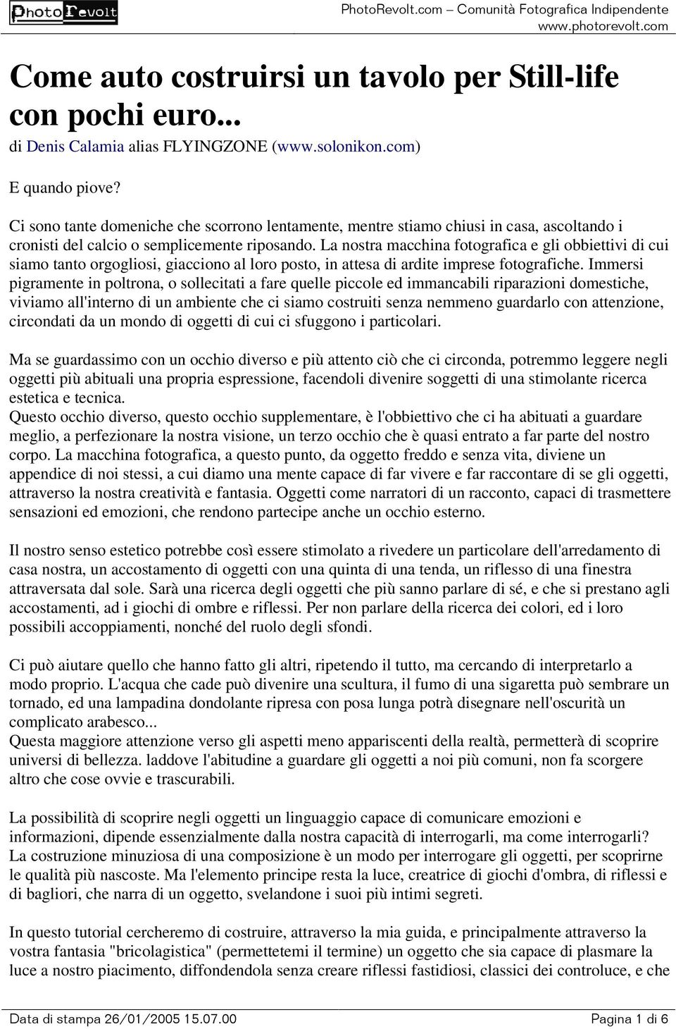 La nostra macchina fotografica e gli obbiettivi di cui siamo tanto orgogliosi, giacciono al loro posto, in attesa di ardite imprese fotografiche.