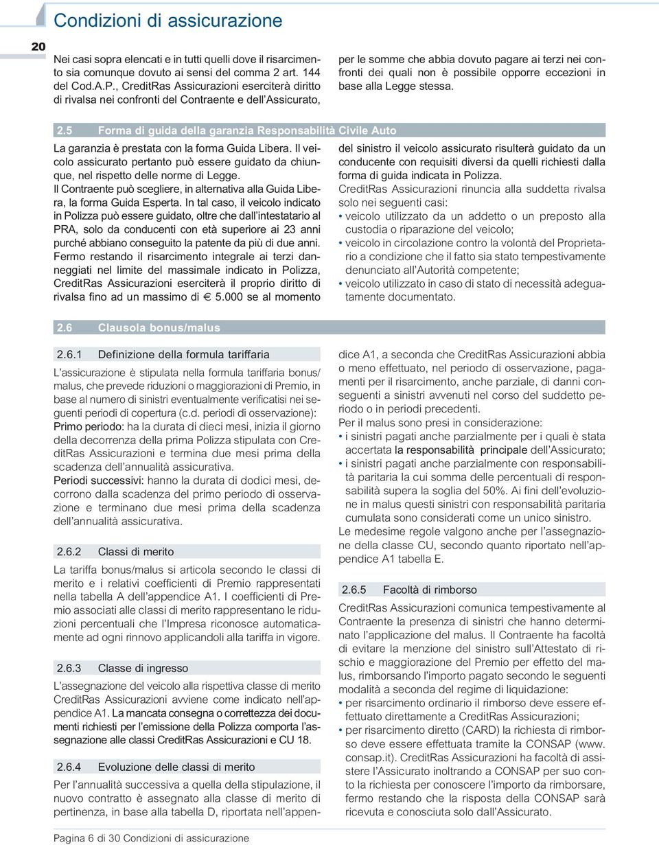 eccezioni in base alla Legge stessa. 2.5 Forma di guida della garanzia Responsabilità Civile Auto La garanzia è prestata con la forma Guida Libera.