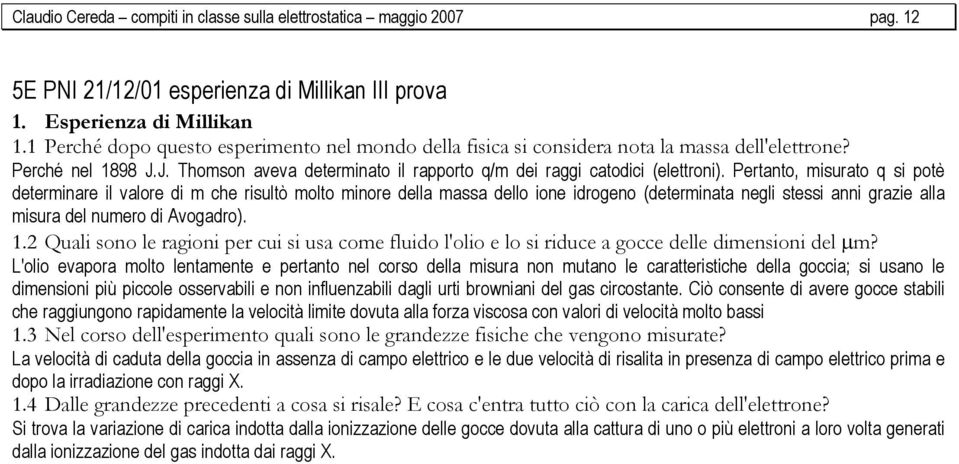 Pertanto, misurato q si potè determinare il valore di m che risultò molto minore della massa dello ione idrogeno (determinata negli stessi anni grazie alla misura del numero di Avogadro). 1.