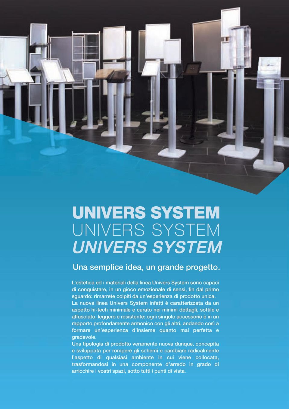 La nuova linea Univers System infatti è caratterizzata da un aspetto hi-tech minimale e curato nei minimi dettagli, sottile e affusolato, leggero e resistente; ogni singolo accessorio è in un