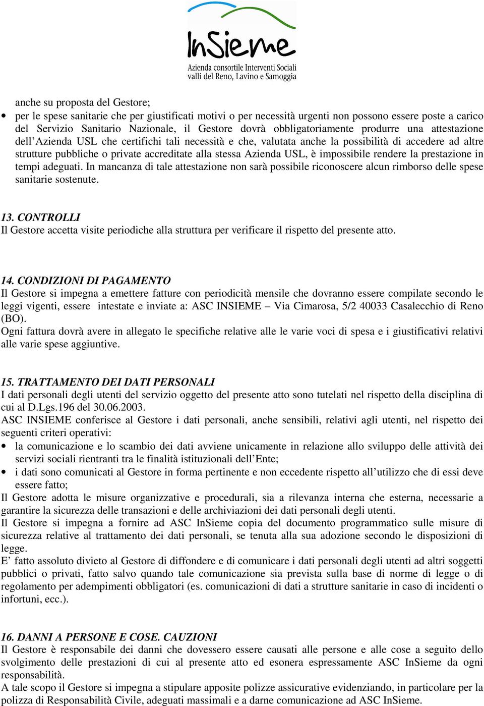 stessa Azienda USL, è impossibile rendere la prestazione in tempi adeguati. In mancanza di tale attestazione non sarà possibile riconoscere alcun rimborso delle spese sanitarie sostenute. 13.