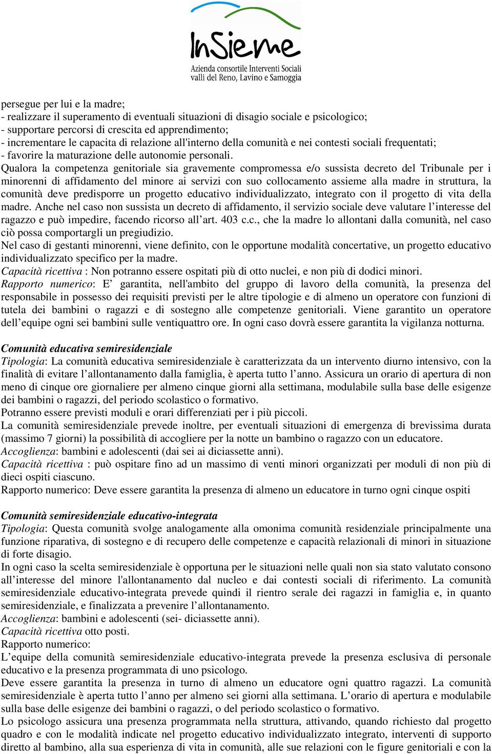 Qualora la competenza genitoriale sia gravemente compromessa e/o sussista decreto del Tribunale per i minorenni di affidamento del minore ai servizi con suo collocamento assieme alla madre in