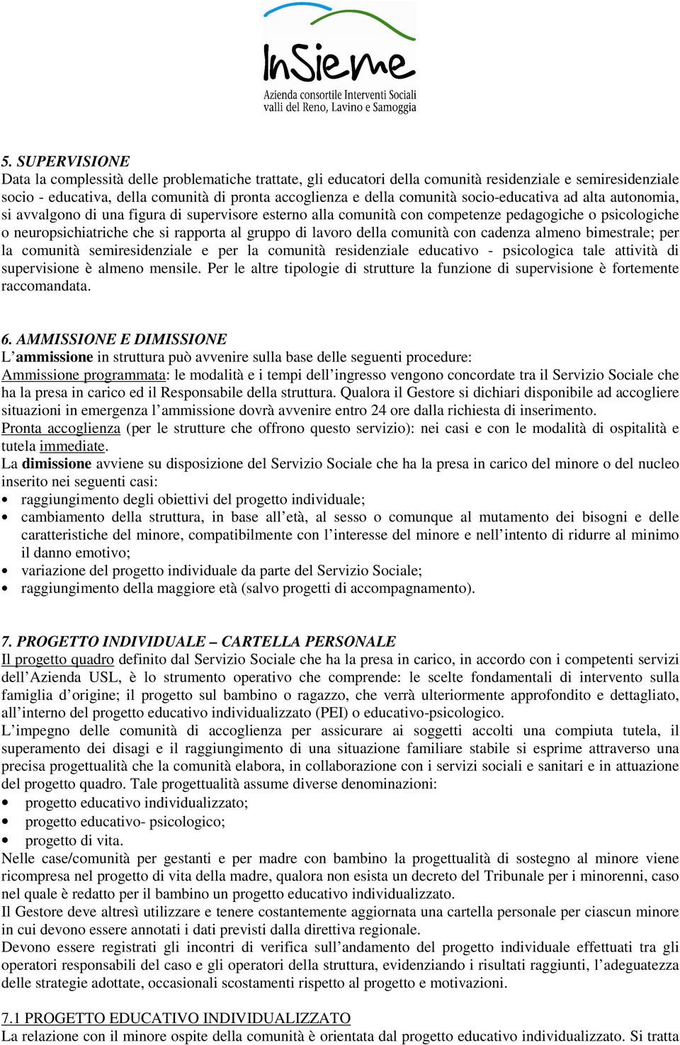 della comunità con cadenza almeno bimestrale; per la comunità semiresidenziale e per la comunità residenziale educativo - psicologica tale attività di supervisione è almeno mensile.