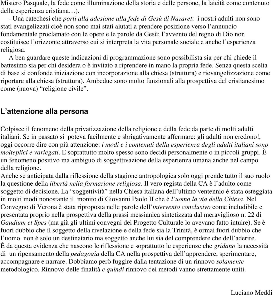 proclamato con le opere e le parole da Gesù; l avvento del regno di Dio non costituisce l orizzonte attraverso cui si interpreta la vita personale sociale e anche l esperienza religiosa.