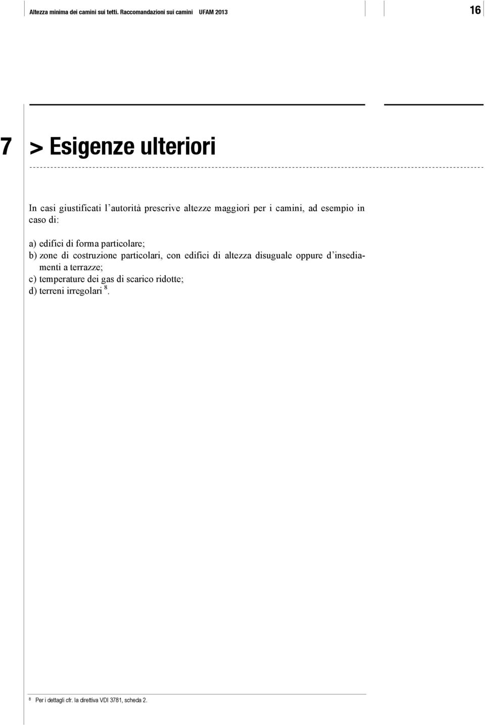 maggiori per i camini, ad esempio in caso di: a) edifici di forma particolare; b) zone di costruzione