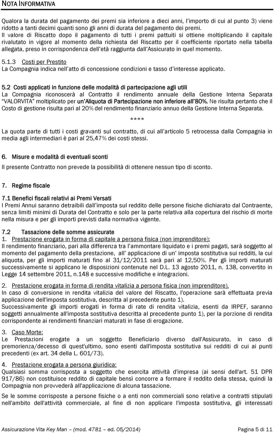 tabella allegata, preso in corrispondenza dell età raggiunta dall Assicurato in quel momento. 5.1.