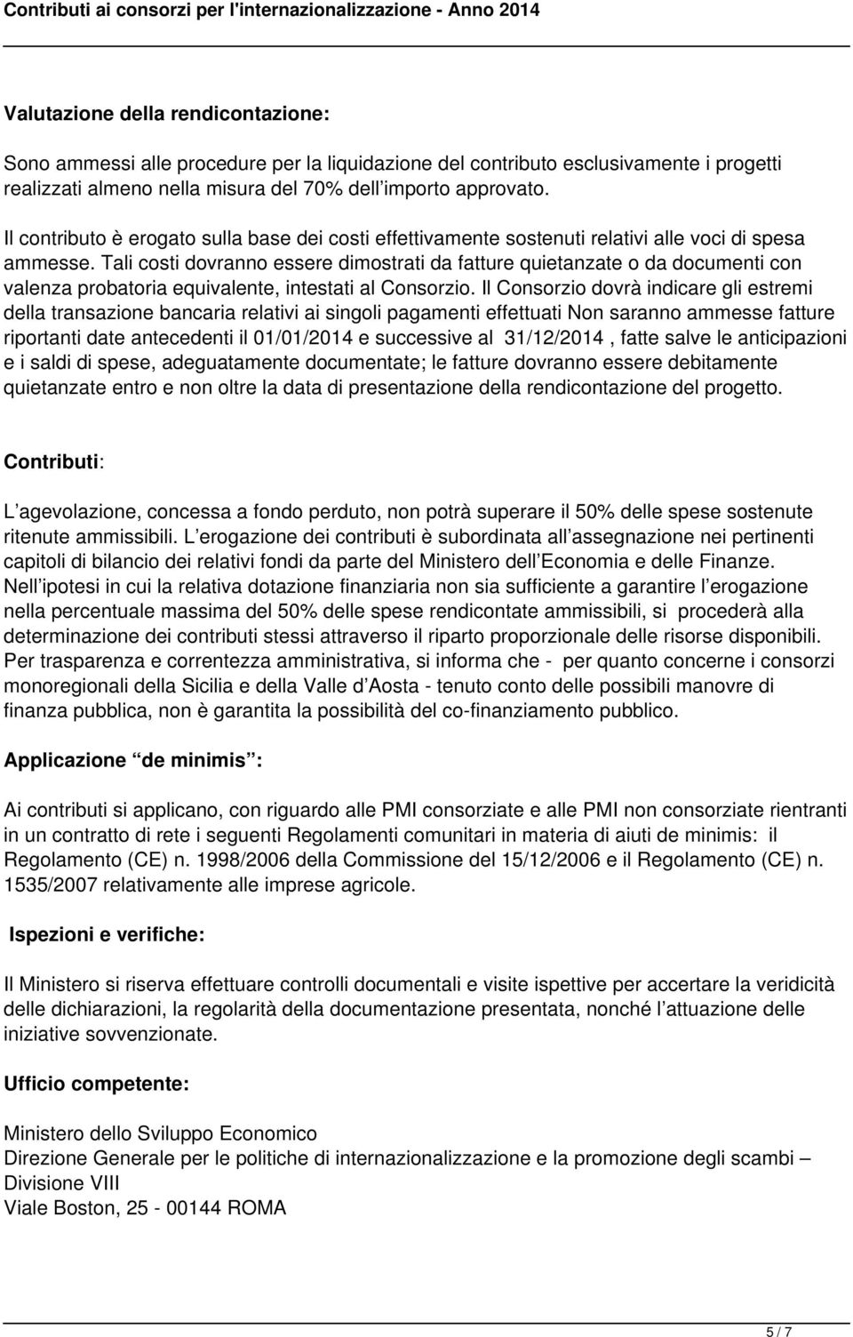 Tali costi dovranno essere dimostrati da fatture quietanzate o da documenti con valenza probatoria equivalente, intestati al Consorzio.