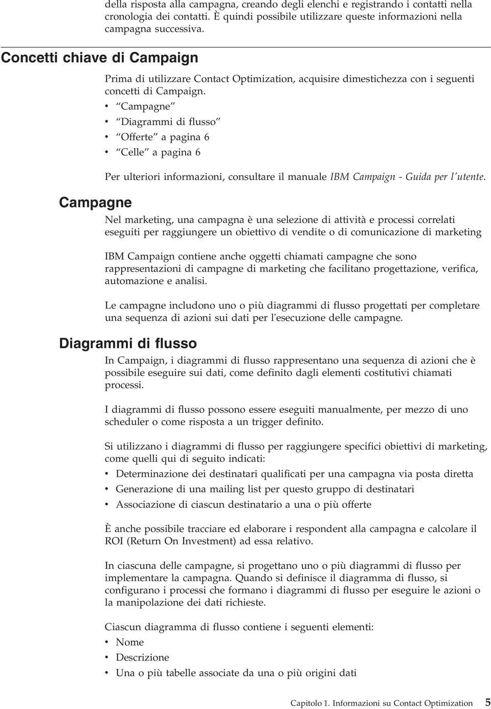 Campagne Diagrammi di flusso Offerte a pagina 6 Celle a pagina 6 Per ulteriori informazioni, consultare il manuale IBM Campaign - Guida per l'utente.