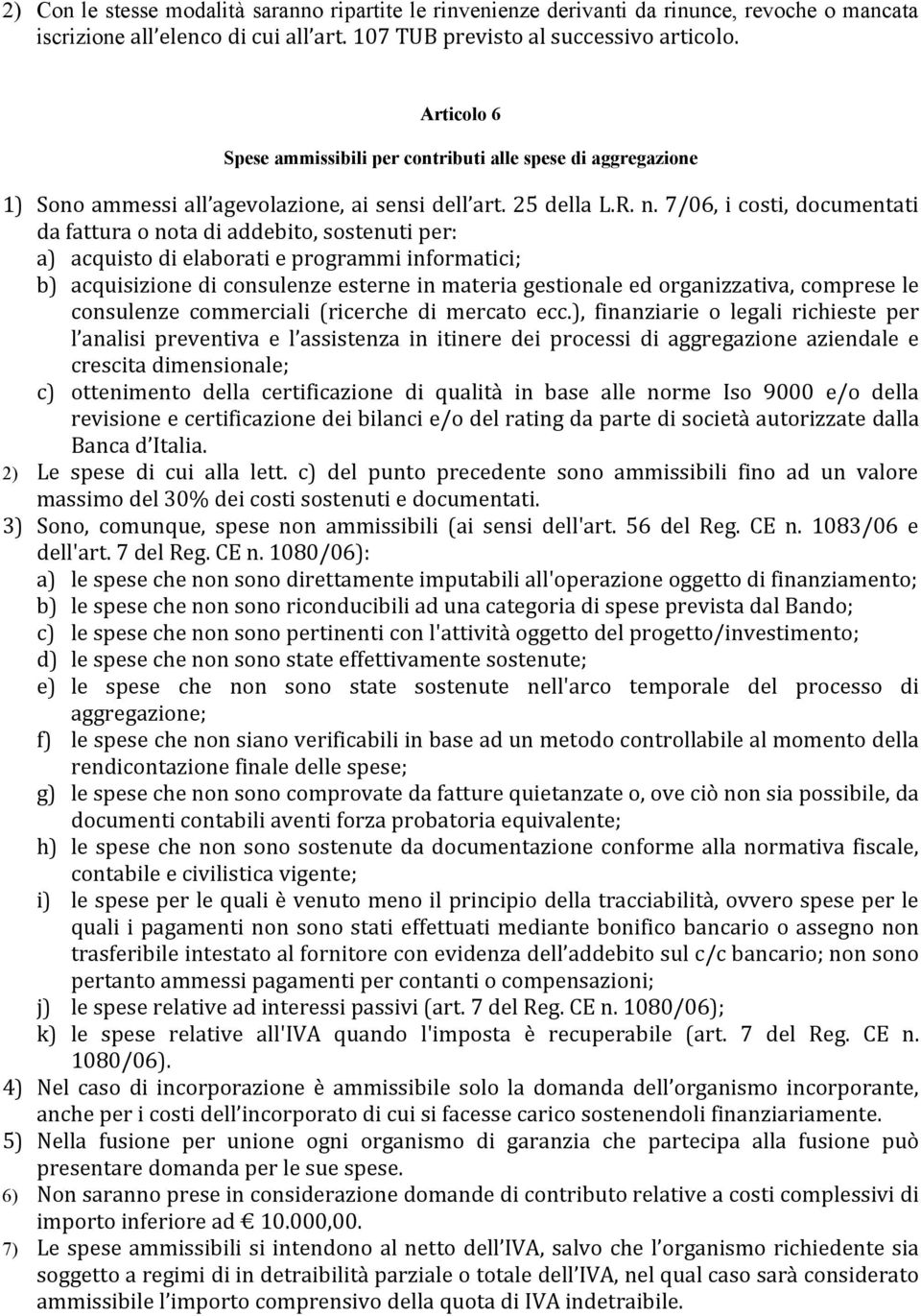 7/06, i costi, documentati da fattura o nota di addebito, sostenuti per: a) acquisto di elaborati e programmi informatici; b) acquisizione di consulenze esterne in materia gestionale ed