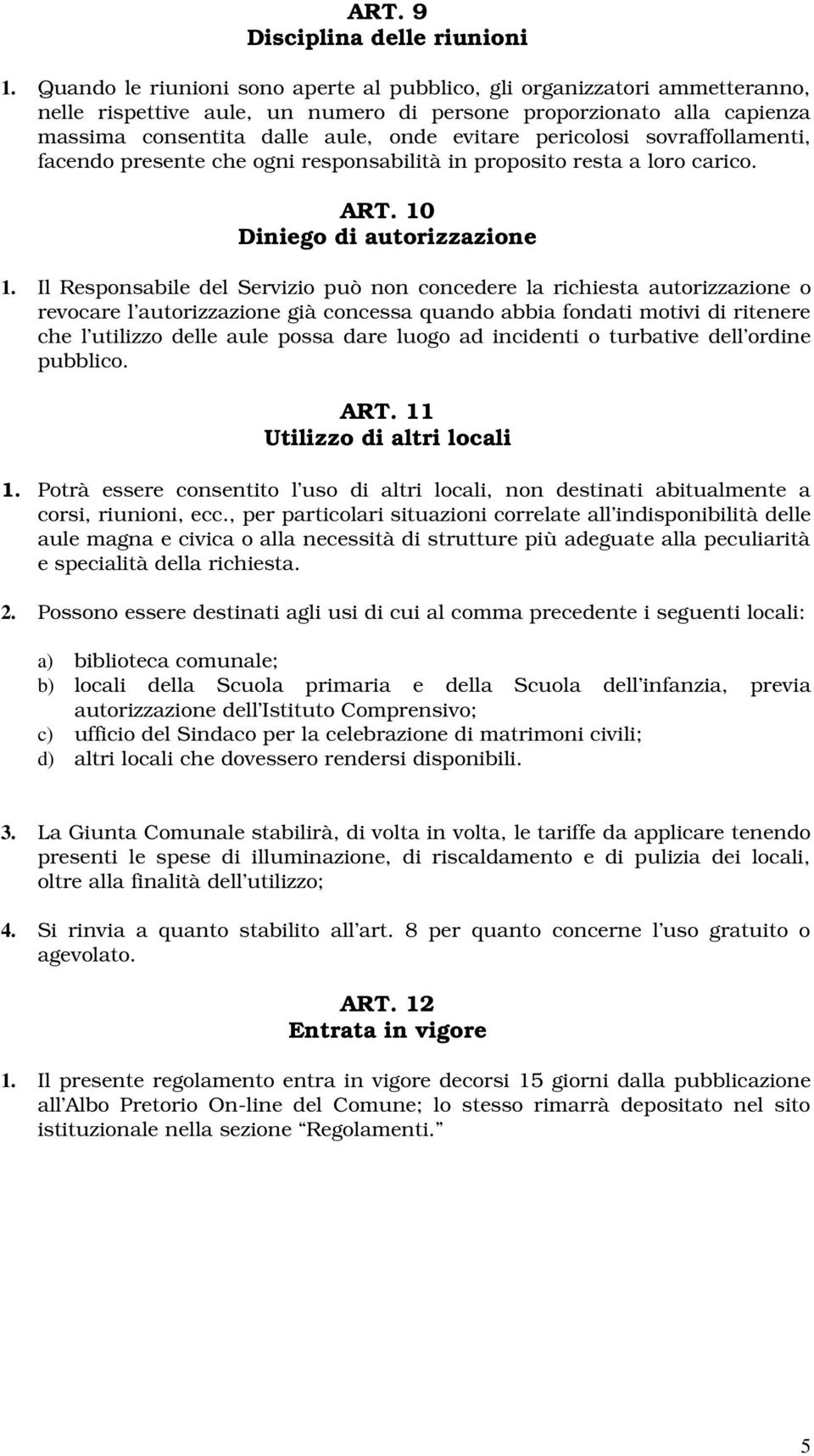 pericolosi sovraffollamenti, facendo presente che ogni responsabilità in proposito resta a loro carico. ART. 10 Diniego di autorizzazione 1.