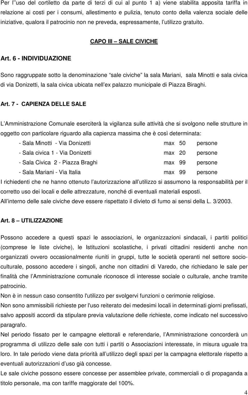 6 - INDIVIDUAZIONE Sono raggruppate sotto la denominazione sale civiche la sala Mariani, sala Minotti e sala civica di via Donizetti, la sala civica ubicata nell ex palazzo municipale di Piazza