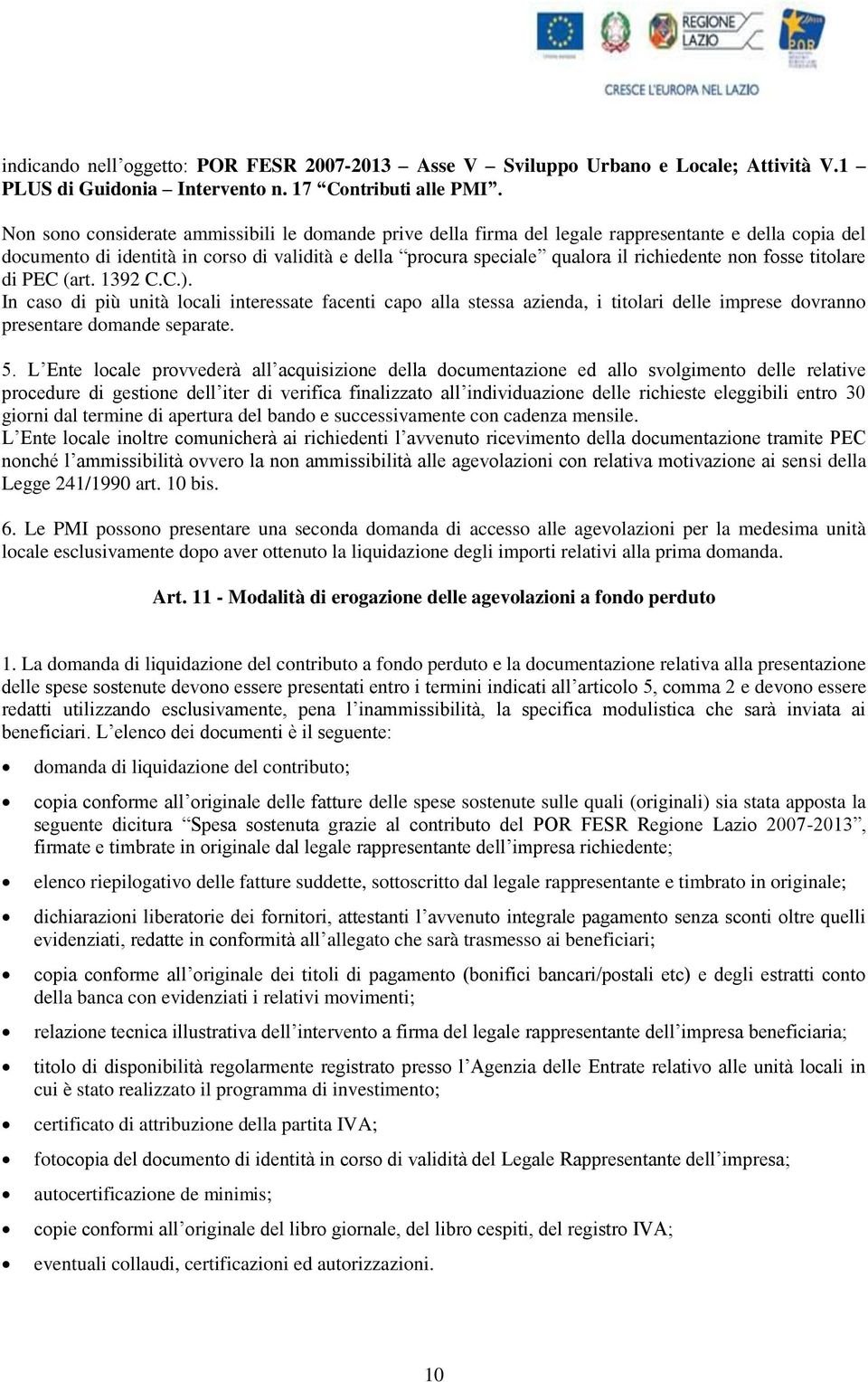 non fosse titolare di PEC (art. 1392 C.C.). In caso di più unità locali interessate facenti capo alla stessa azienda, i titolari delle imprese dovranno presentare domande separate. 5.