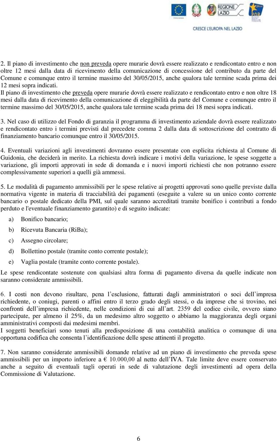 Il piano di investimento che preveda opere murarie dovrà essere realizzato e rendicontato entro e non oltre 18 mesi dalla data di ricevimento della comunicazione di eleggibilità da parte del Comune e