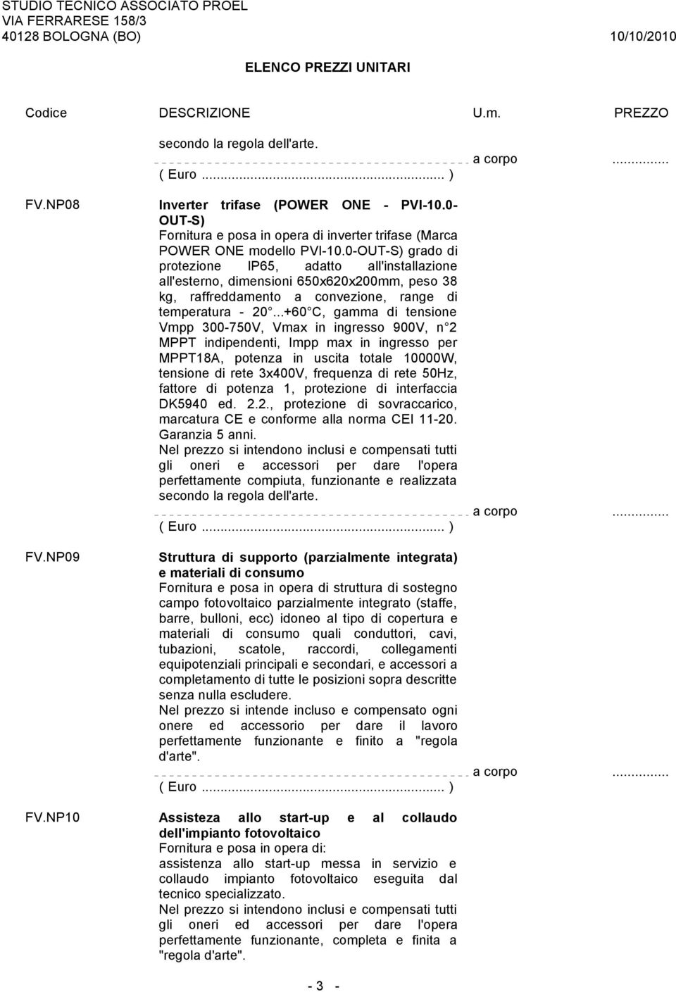 ..+60 C, gamma di tensione Vmpp 300-750V, Vmax in ingresso 900V, n 2 MPPT indipendenti, Impp max in ingresso per MPPT18A, potenza in uscita totale 10000W, tensione di rete 3x400V, frequenza di rete