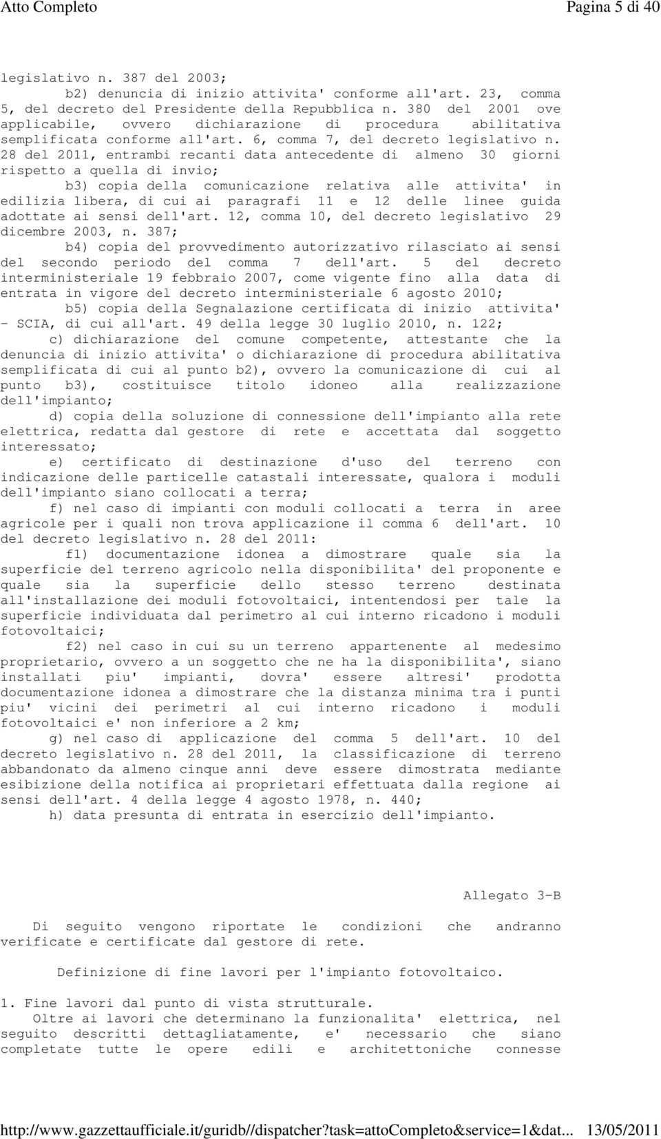 28 del 2011, entrambi recanti data antecedente di almeno 30 giorni rispetto a quella di invio; b3) copia della comunicazione relativa alle attivita' in edilizia libera, di cui ai paragrafi 11 e 12