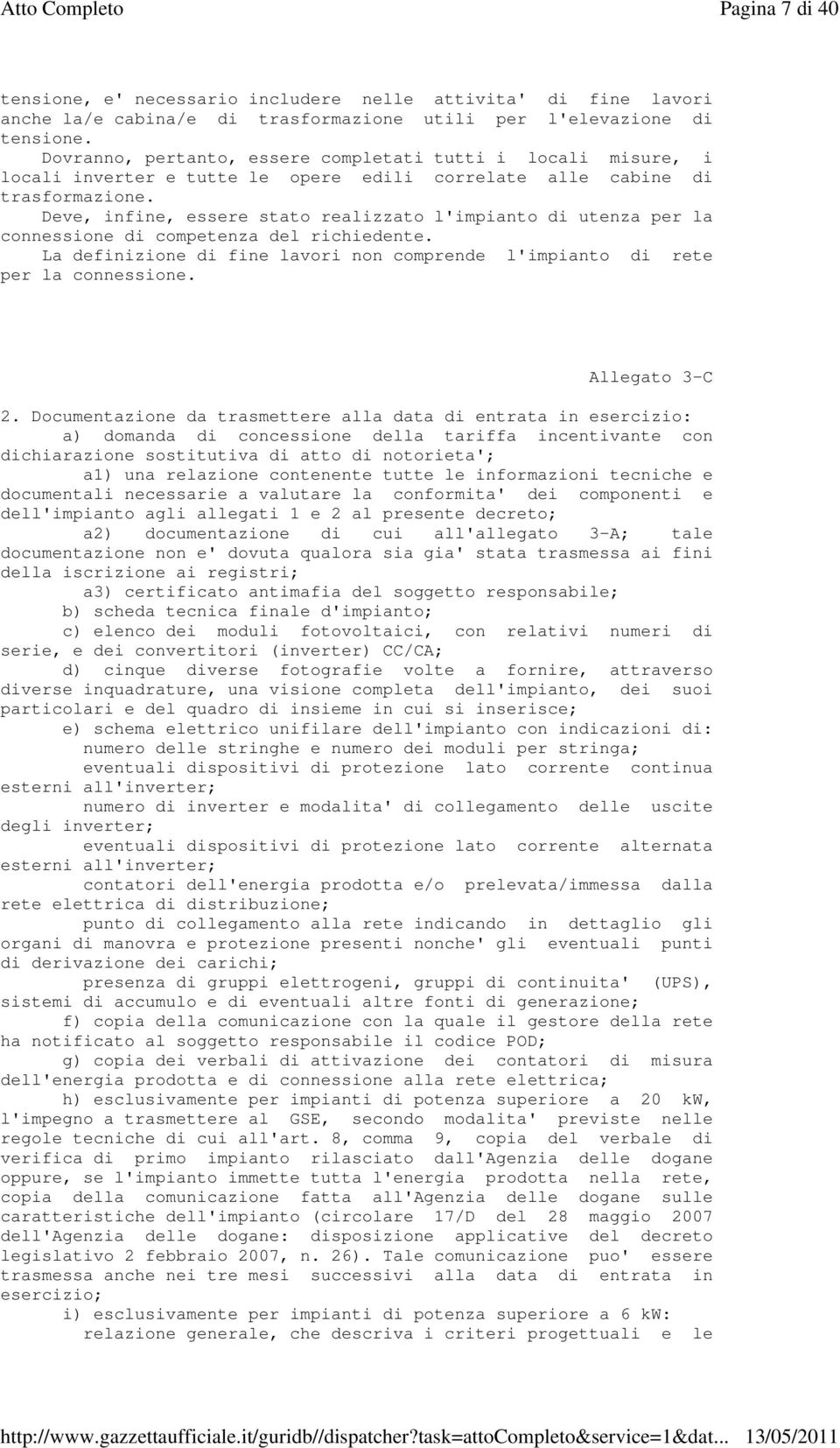 Deve, infine, essere stato realizzato l'impianto di utenza per la connessione di competenza del richiedente. La definizione di fine lavori non comprende l'impianto di rete per la connessione.