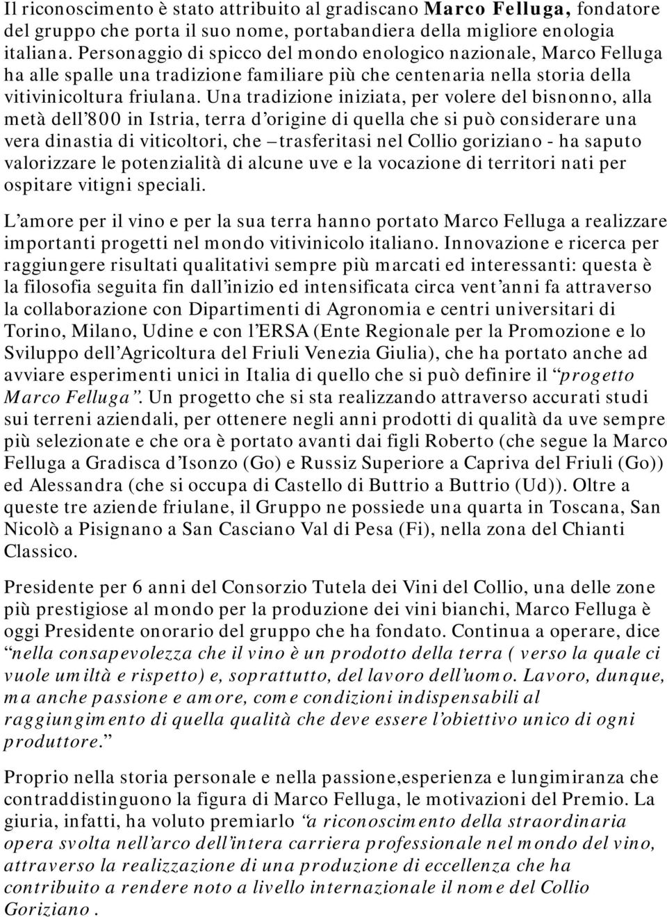 Una tradizione iniziata, per volere del bisnonno, alla metà dell 800 in Istria, terra d origine di quella che si può considerare una vera dinastia di viticoltori, che trasferitasi nel Collio