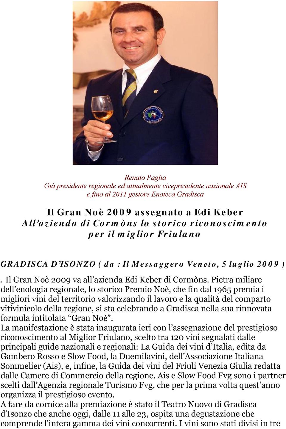 Pietra miliare dell enologia regionale, lo storico Premio Noè, che fin dal 1965 premia i migliori vini del territorio valorizzando il lavoro e la qualità del comparto vitivinicolo della regione, si