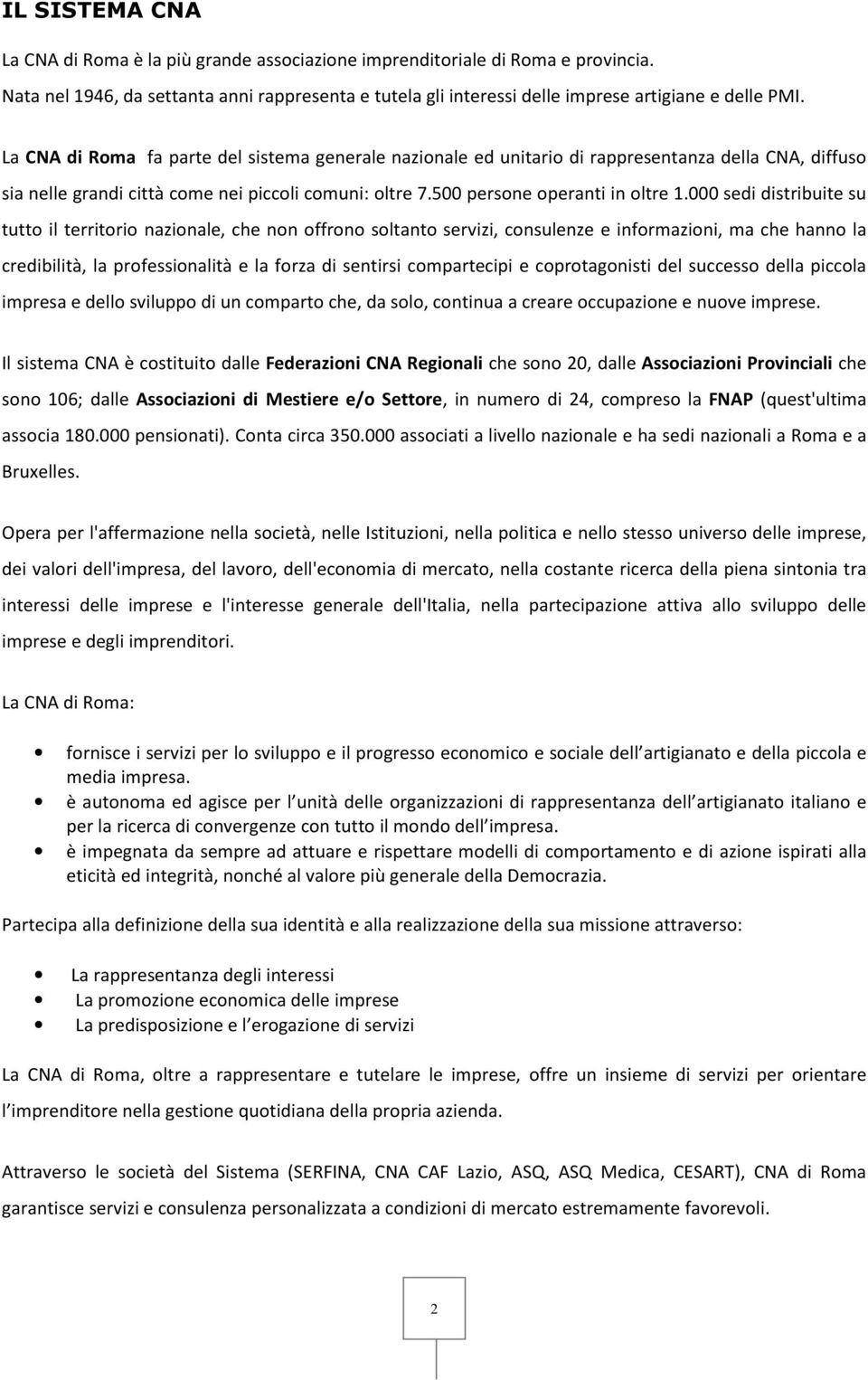 000 sedi distribuite su tutto il territorio nazionale, che non offrono soltanto servizi, consulenze e informazioni, ma che hanno la credibilità, la professionalità e la forza di sentirsi compartecipi