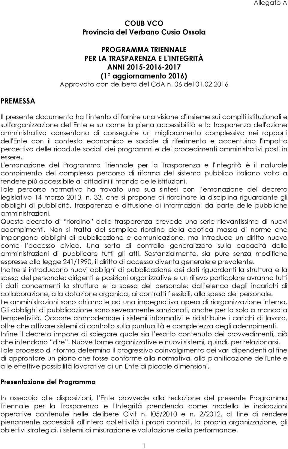 dell'azione amministrativa consentano di conseguire un miglioramento complessivo nei rapporti dell'ente con il contesto economico e sociale di riferimento e accentuino l'impatto percettivo delle