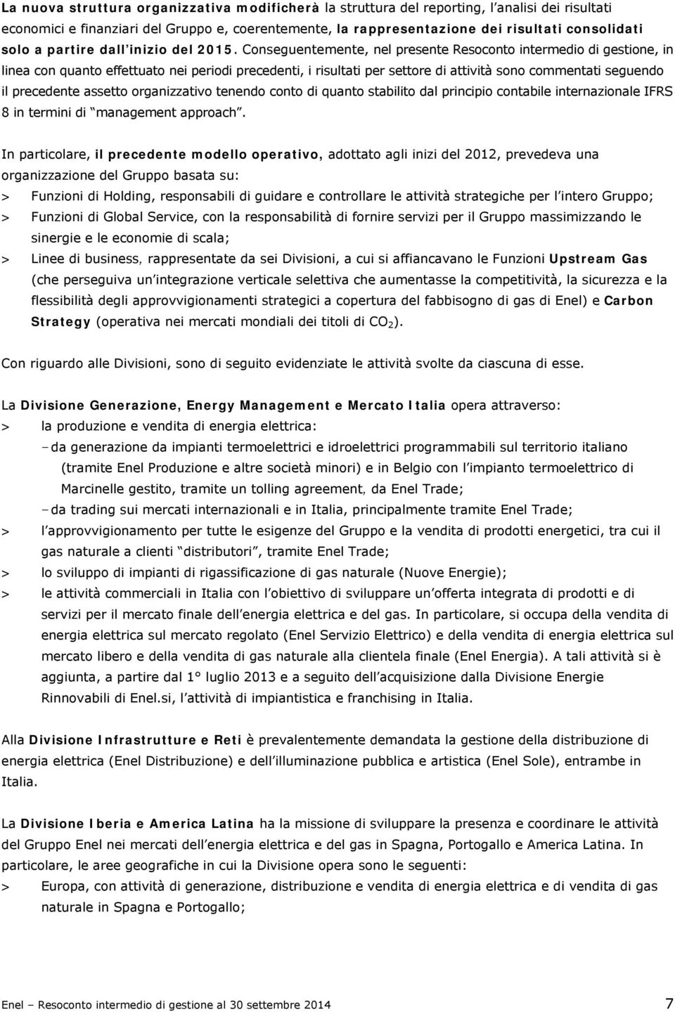 Conseguentemente, nel presente Resoconto intermedio di gestione, in linea con quanto effettuato nei periodi precedenti, i risultati per settore di attività sono commentati seguendo il precedente