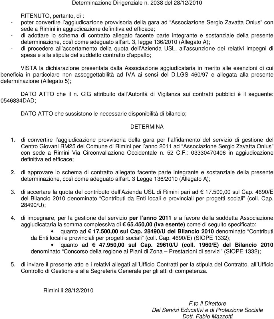 efficace; - di adottare lo schema di contratto allegato facente parte integrante e sostanziale della presente determinazione, così come adeguato all art.