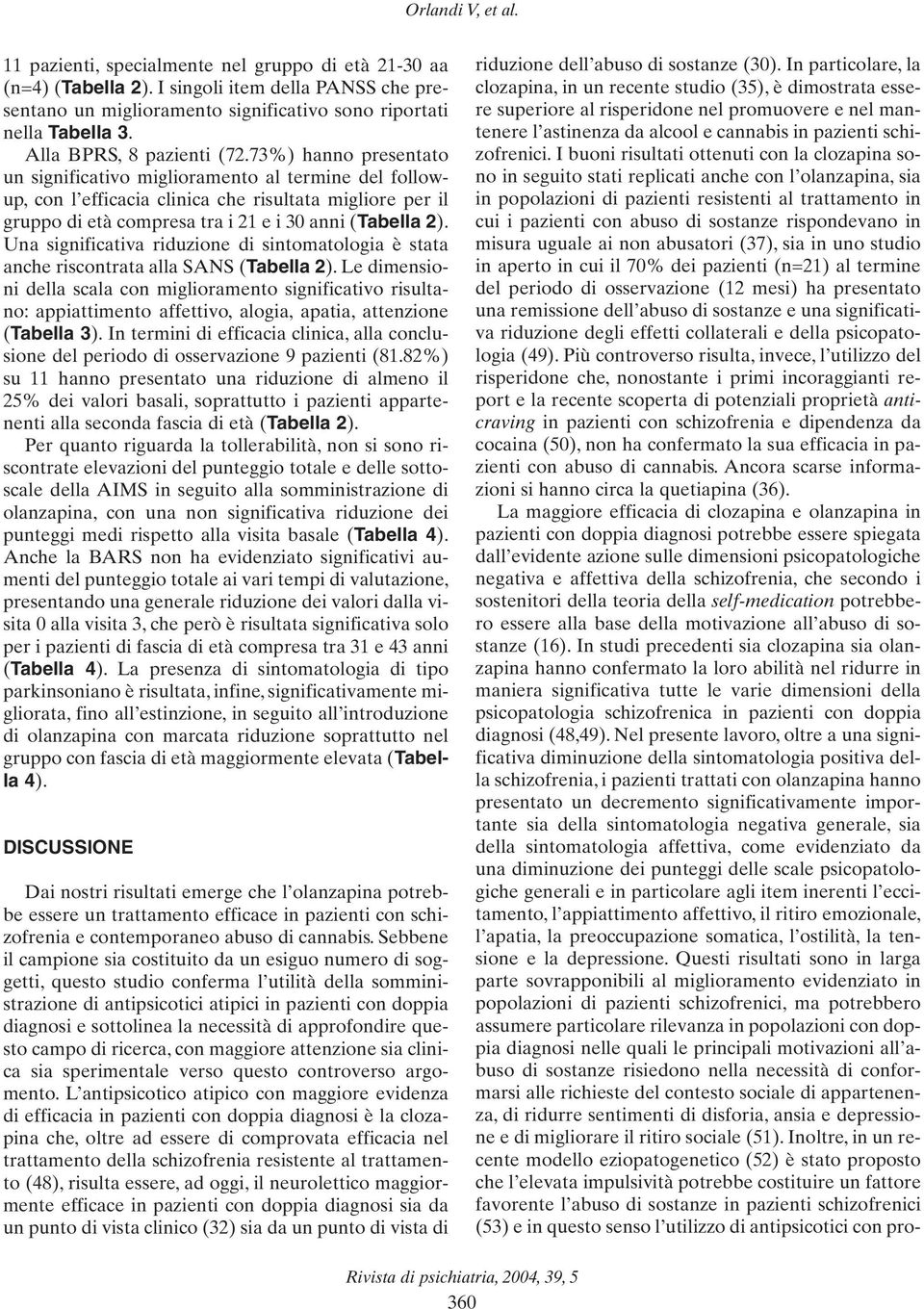 73%) hanno presentato un significativo miglioramento al termine del followup, con l efficacia clinica che risultata migliore per il gruppo di età compresa tra i 21 e i 30 anni (Tabella 2).