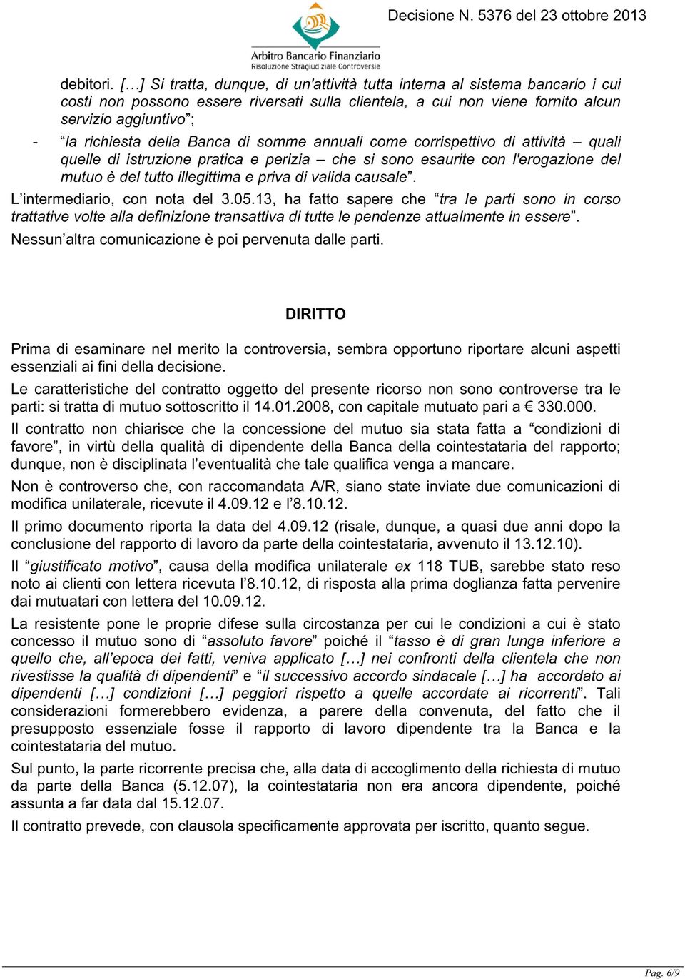 della Banca di somme annuali come corrispettivo di attività quali quelle di istruzione pratica e perizia che si sono esaurite con l'erogazione del mutuo è del tutto illegittima e priva di valida