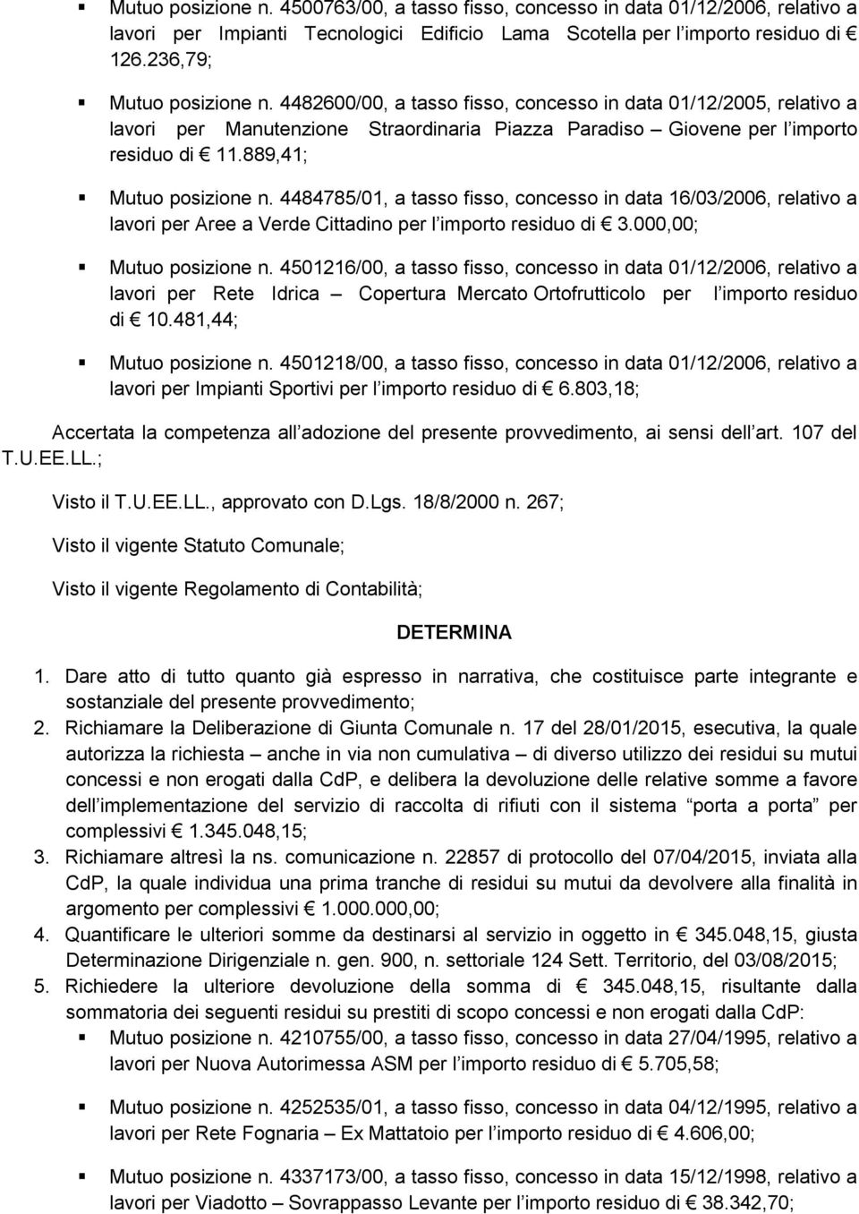 4484785/01, a tasso fisso, concesso in data 16/03/2006, relativo a lavori per Aree a Verde Cittadino per l importo residuo di 3.000,00; Mutuo posizione n.