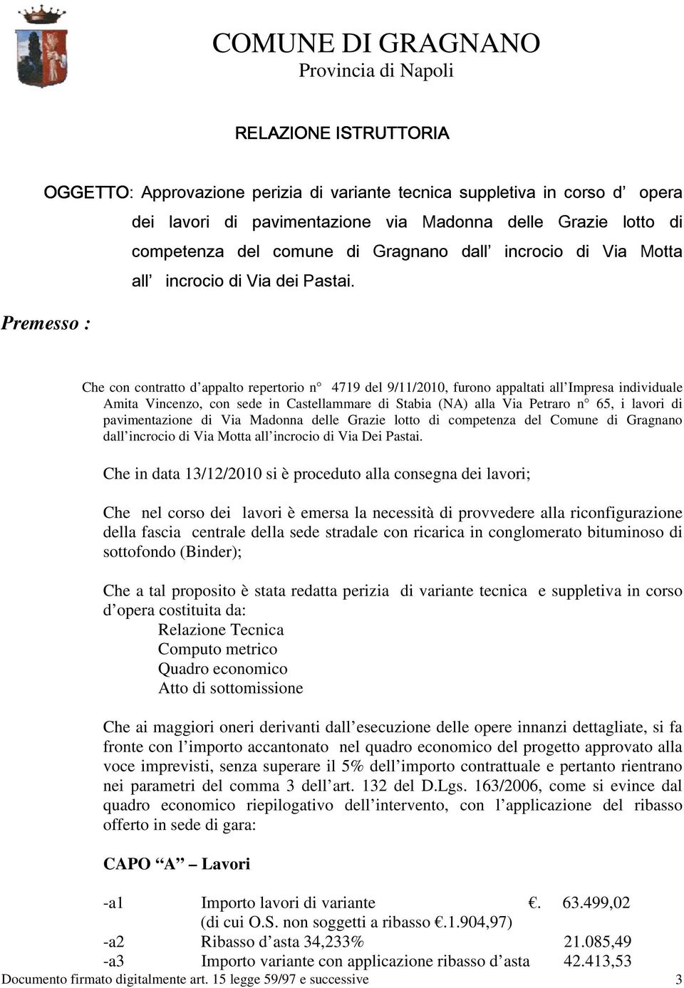 Premesso : Che con contratto d appalto repertorio n 4719 del 9/11/2010, furono appaltati all Impresa individuale Amita Vincenzo, con sede in Castellammare di Stabia (NA) alla Via Petraro n 65, i