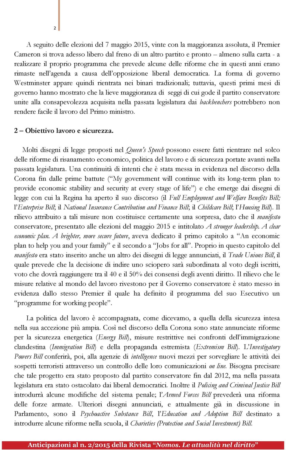 La forma di governo Westminster appare quindi rientrata nei binari tradizionali; tuttavia, questi primi mesi di governo hanno mostrato che la lieve maggioranza di seggi di cui gode il partito