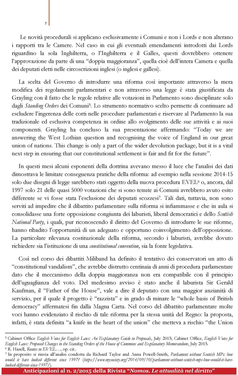 maggioranza, quella cioè dell intera Camera e quella dei deputati eletti nelle circoscrizioni inglesi (o inglesi e gallesi).