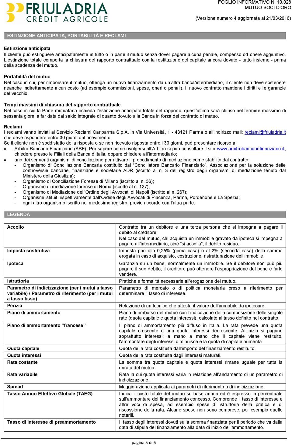 Portabilità del mutuo Nel caso in cui, per rimborsare il mutuo, ottenga un nuovo finanziamento da un altra banca/intermediario, il cliente non deve sostenere neanche indirettamente alcun costo (ad