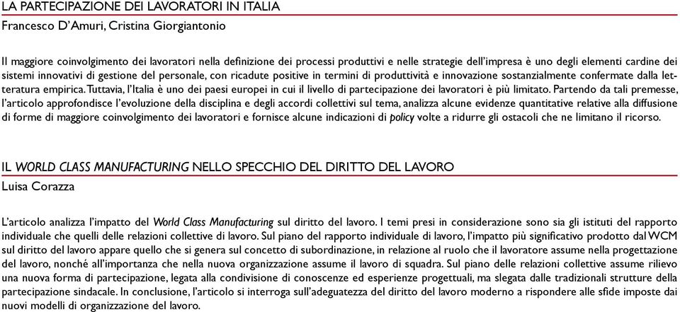 Tuttavia, l Italia è uno dei paesi europei in cui il livello di partecipazione dei lavoratori è più limitato.