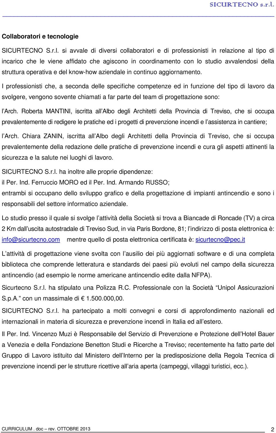 I professionisti che, a seconda delle specifiche competenze ed in funzione del tipo di lavoro da svolgere, vengono sovente chiamati a far parte del team di progettazione sono: l Arch.