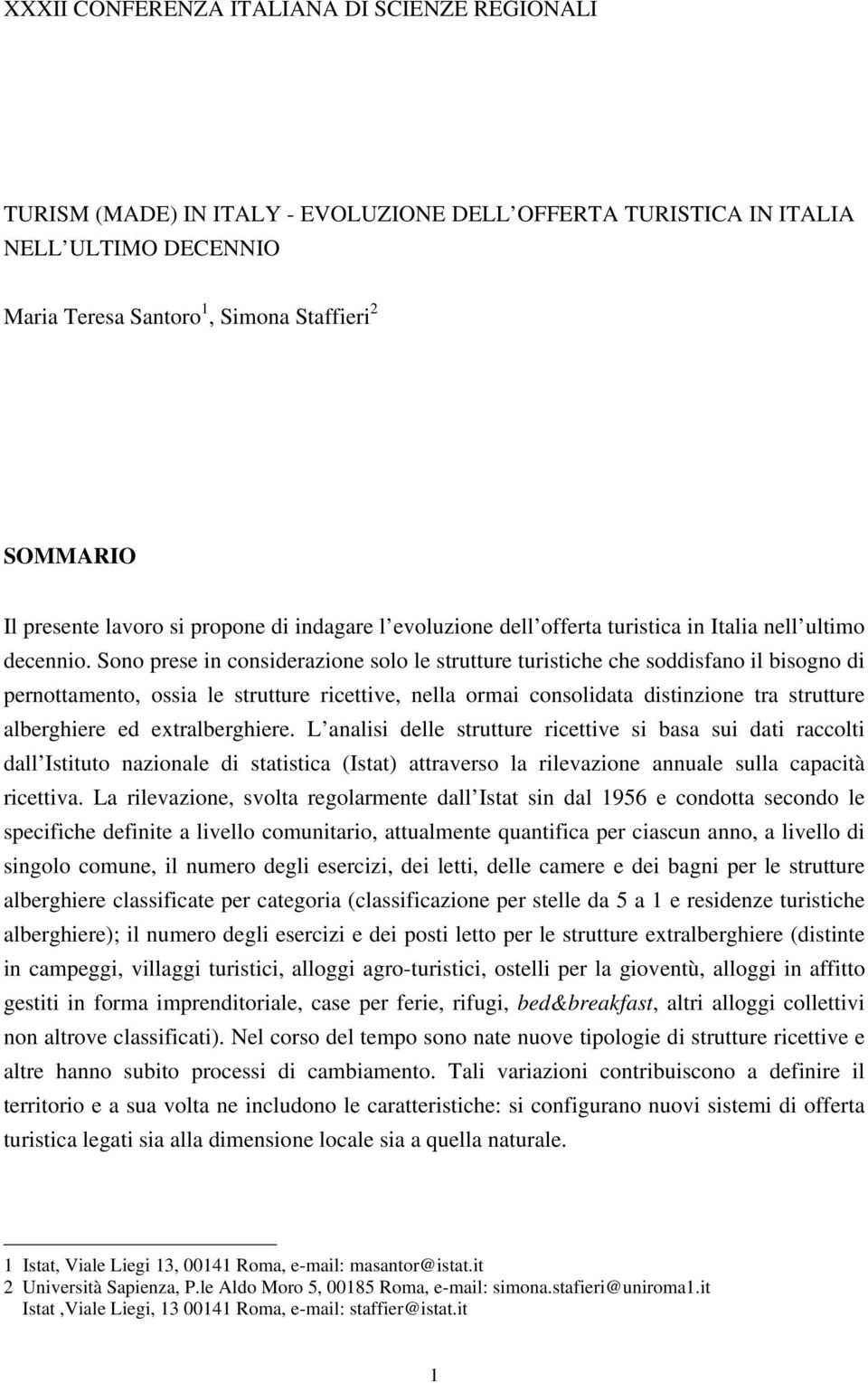 Sono prese in considerazione solo le strutture turistiche che soddisfano il bisogno di pernottamento, ossia le strutture ricettive, nella ormai consolidata distinzione tra strutture alberghiere ed