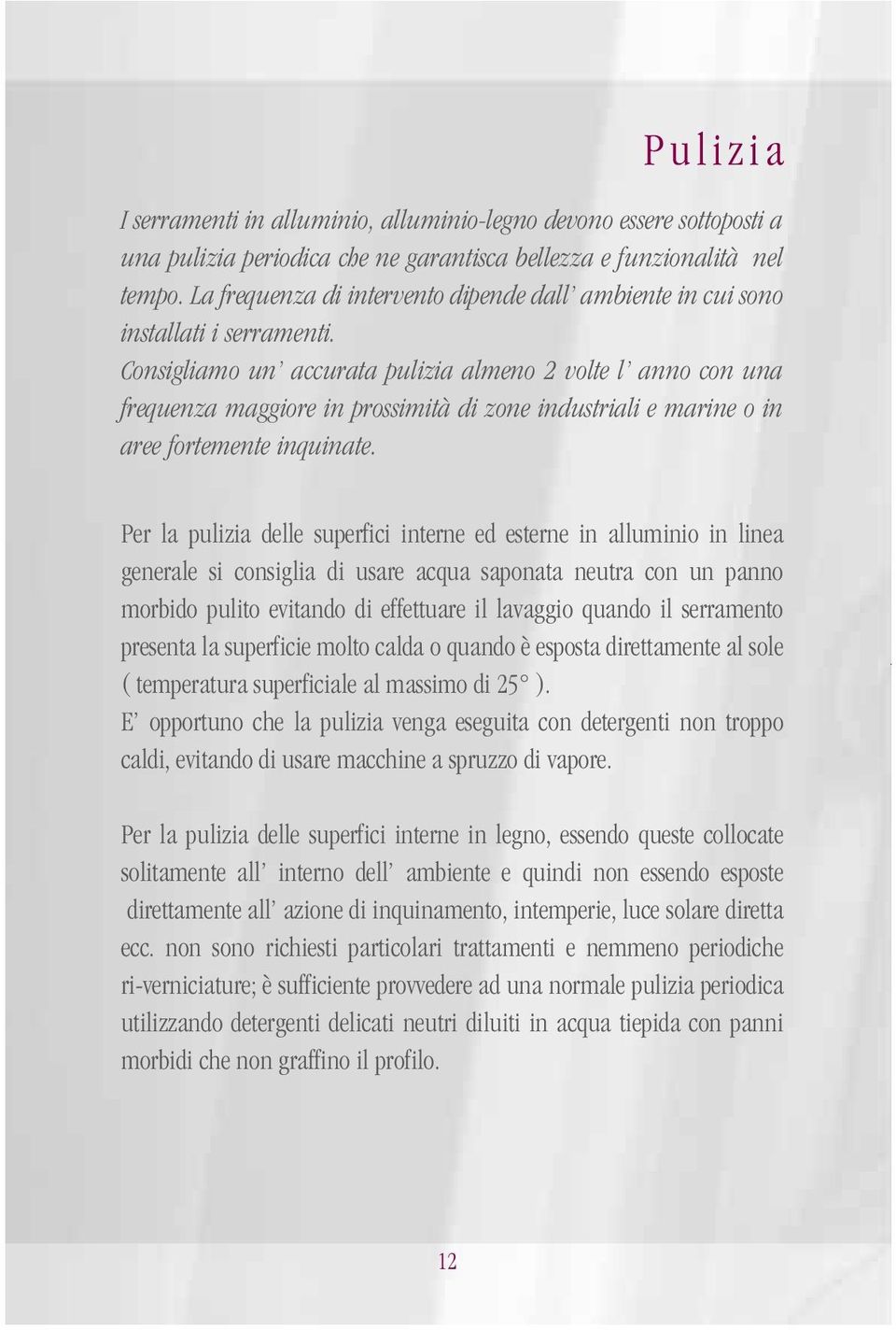 Consigliamo un accurata pulizia almeno 2 volte l anno con una frequenza maggiore in prossimità di zone industriali e marine o in aree fortemente inquinate.