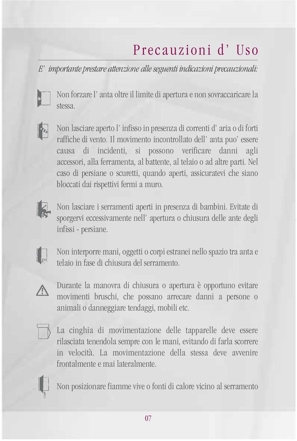 Il movimento incontrollato dell anta puo essere causa di incidenti, si possono verificare danni agli accessori, alla ferramenta, al battente, al telaio o ad altre parti.