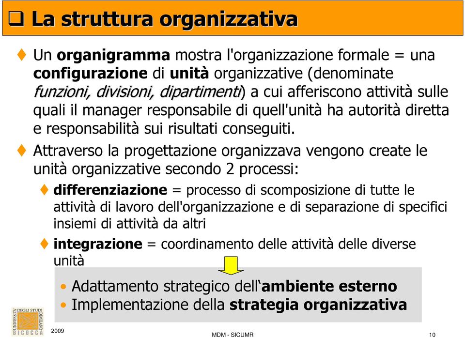 Attraverso la progettazione organizzava vengono create le unità organizzative secondo 2 processi: differenziazione = processo di scomposizione di tutte le attività di lavoro