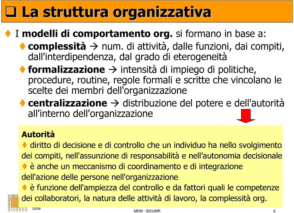 le scelte dei membri dell'organizzazione centralizzazione distribuzione del potere e dell'autorità all'interno dell'organizzazione Autorità diritto di decisione e di controllo che un individuo ha