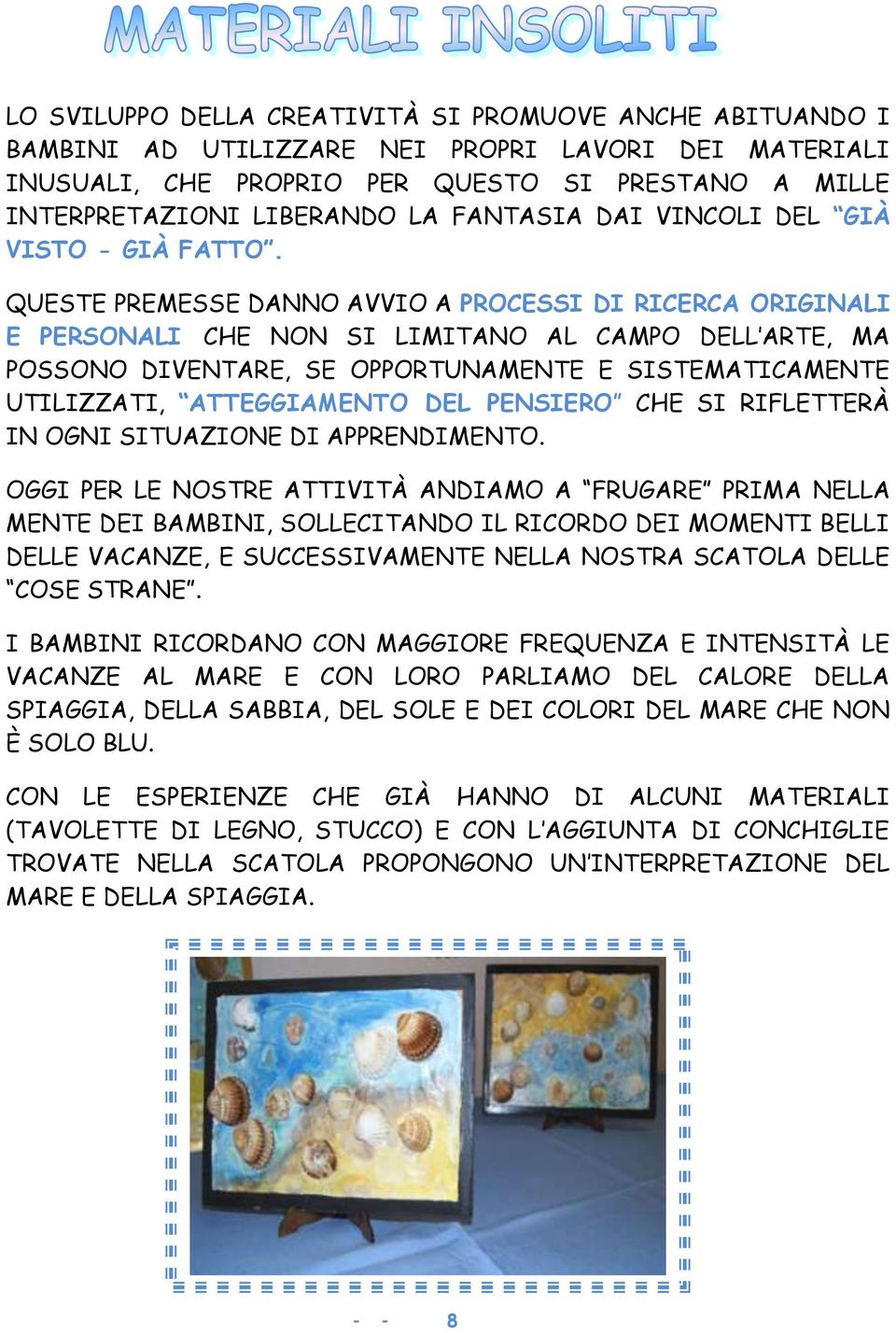 QUESTE PREMESSE DANNO AVVIO A PROCESSI DI RICERCA ORIGINALI E PERSONALI CHE NON SI LIMITANO AL CAMPO DELL ARTE, MA POSSONO DIVENTARE, SE OPPORTUNAMENTE E SISTEMATICAMENTE UTILIZZATI, ATTEGGIAMENTO