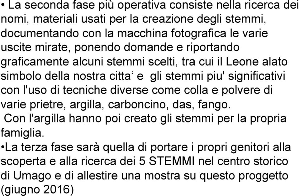 tecniche diverse come colla e polvere di varie prietre, argilla, carboncino, das, fango. Con l'argilla hanno poi creato gli stemmi per la propria famiglia.