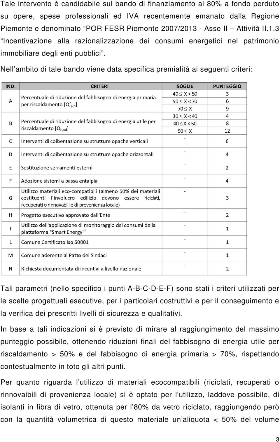 Nell ambito di tale bando viene data specifica premialità ai seguenti criteri: Tali parametri (nello specifico i punti A-B-C-D-E-F) sono stati i criteri utilizzati per le scelte progettuali