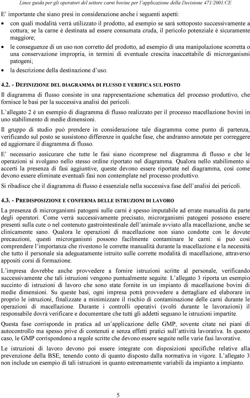 impropria, in termini di eventuale crescita inaccettabile di microrganismi patogeni; la descrizione della destinazione d uso. 4.2.